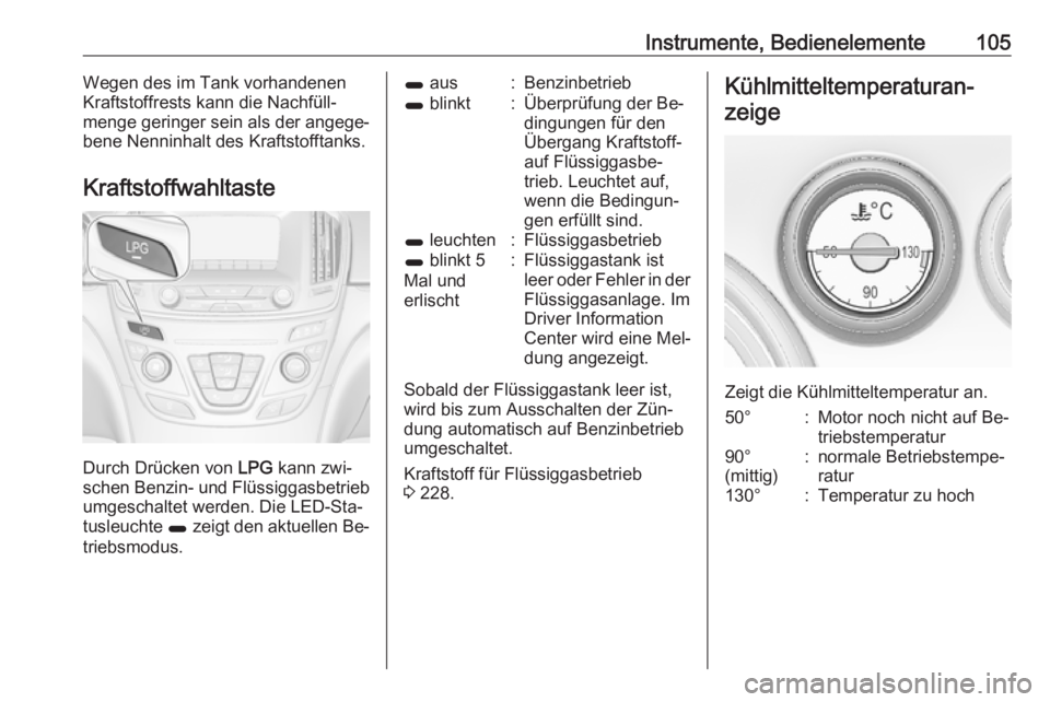 OPEL INSIGNIA 2016.5 Betriebsanleitung (in German) Instrumente, Bedienelemente105Wegen des im Tank vorhandenen
Kraftstoffrests kann die Nachfüll‐
menge geringer sein als der angege‐
bene Nenninhalt des Kraftstofftanks.
Kraftstoffwahltaste
Durch D OPEL INSIGNIA 2016.5 Betriebsanleitung (in German) Instrumente, Bedienelemente105Wegen des im Tank vorhandenen
Kraftstoffrests kann die Nachfüll‐
menge geringer sein als der angege‐
bene Nenninhalt des Kraftstofftanks.
Kraftstoffwahltaste
Durch D