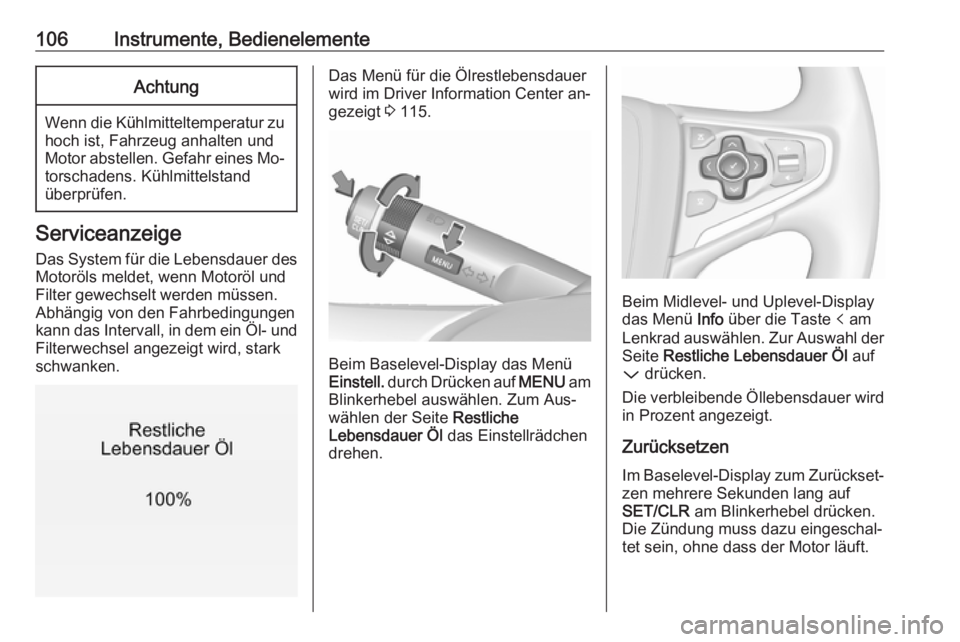 OPEL INSIGNIA 2016.5  Betriebsanleitung (in German) 106Instrumente, BedienelementeAchtung
Wenn die Kühlmitteltemperatur zuhoch ist, Fahrzeug anhalten undMotor abstellen. Gefahr eines Mo‐
torschadens. Kühlmittelstand
überprüfen.
Serviceanzeige
Das