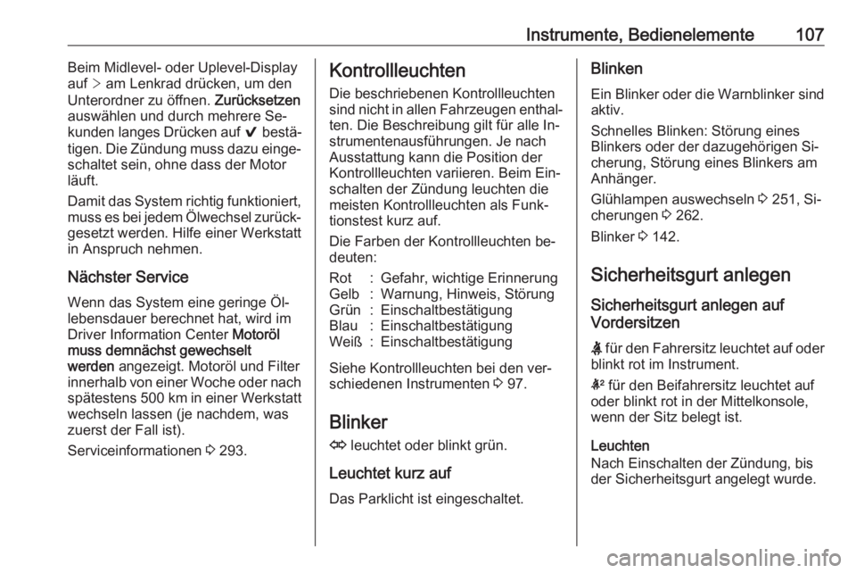 OPEL INSIGNIA 2016.5  Betriebsanleitung (in German) Instrumente, Bedienelemente107Beim Midlevel- oder Uplevel-Display
auf  > am Lenkrad drücken, um den
Unterordner zu öffnen.  Zurücksetzen
auswählen und durch mehrere Se‐
kunden langes Drücken au