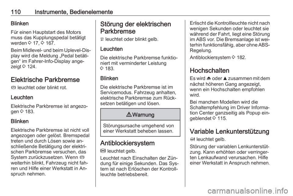 OPEL INSIGNIA 2016.5  Betriebsanleitung (in German) 110Instrumente, BedienelementeBlinken
Für einen Hauptstart des Motors
muss das Kupplungspedal betätigt
werden  3 17,  3 167.
Beim Midlevel- und beim Uplevel-Dis‐ play wird die Meldung „Pedal bet