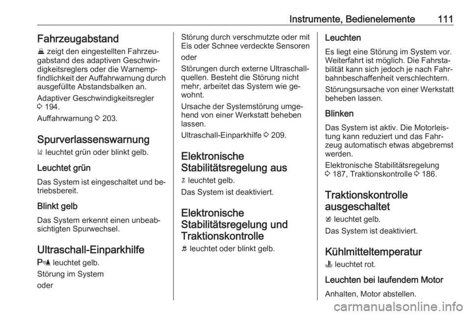 OPEL INSIGNIA 2016.5  Betriebsanleitung (in German) Instrumente, Bedienelemente111Fahrzeugabstand
E  zeigt den eingestellten Fahrzeu‐
gabstand des adaptiven Geschwin‐
digkeitsreglers oder die Warnemp‐
findlichkeit der Auffahrwarnung durch
ausgef�