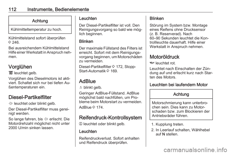 OPEL INSIGNIA 2016.5  Betriebsanleitung (in German) 112Instrumente, BedienelementeAchtung
Kühlmitteltemperatur zu hoch.
Kühlmittelstand sofort überprüfen
3  246.
Bei ausreichendem Kühlmittelstand Hilfe einer Werkstatt in Anspruch neh‐
men.
Vorgl