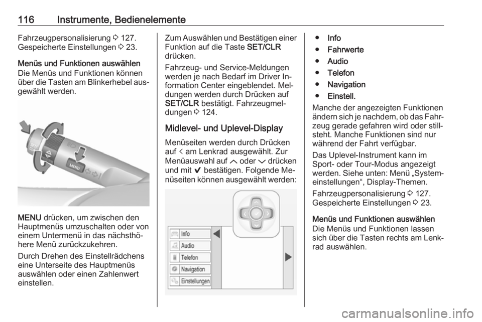 OPEL INSIGNIA 2016.5  Betriebsanleitung (in German) 116Instrumente, BedienelementeFahrzeugpersonalisierung 3 127.
Gespeicherte Einstellungen  3 23.
Menüs und Funktionen auswählen Die Menüs und Funktionen können über die Tasten am Blinkerhebel aus�