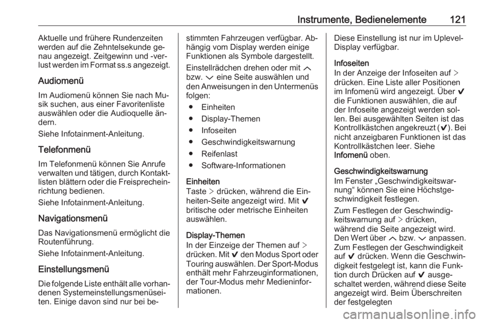 OPEL INSIGNIA 2016.5  Betriebsanleitung (in German) Instrumente, Bedienelemente121Aktuelle und frühere Rundenzeiten
werden auf die Zehntelsekunde ge‐
nau angezeigt. Zeitgewinn und -ver‐
lust werden im Format ss.s angezeigt.
Audiomenü
Im Audiomen�