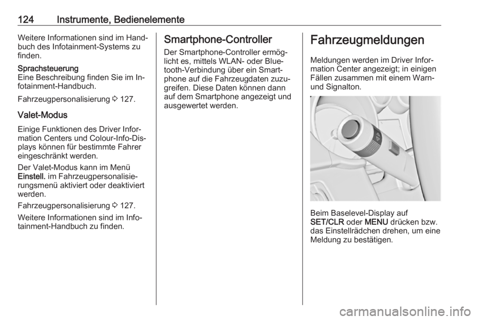 OPEL INSIGNIA 2016.5  Betriebsanleitung (in German) 124Instrumente, BedienelementeWeitere Informationen sind im Hand‐
buch des Infotainment-Systems zu
finden.Sprachsteuerung
Eine Beschreibung finden Sie im In‐
fotainment-Handbuch.
Fahrzeugpersonali