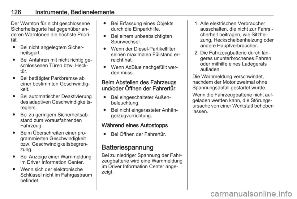 OPEL INSIGNIA 2016.5  Betriebsanleitung (in German) 126Instrumente, BedienelementeDer Warnton für nicht geschlossene
Sicherheitsgurte hat gegenüber an‐
deren Warntönen die höchste Priori‐
tät.
● Bei nicht angelegtem Sicher‐ heitsgurt.
● 
