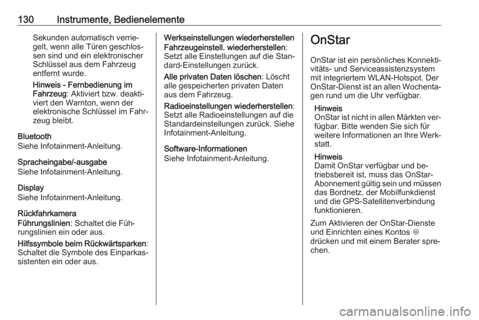 OPEL INSIGNIA 2016.5  Betriebsanleitung (in German) 130Instrumente, BedienelementeSekunden automatisch verrie‐
gelt, wenn alle Türen geschlos‐
sen sind und ein elektronischer
Schlüssel aus dem Fahrzeug
entfernt wurde.
Hinweis - Fernbedienung im
F