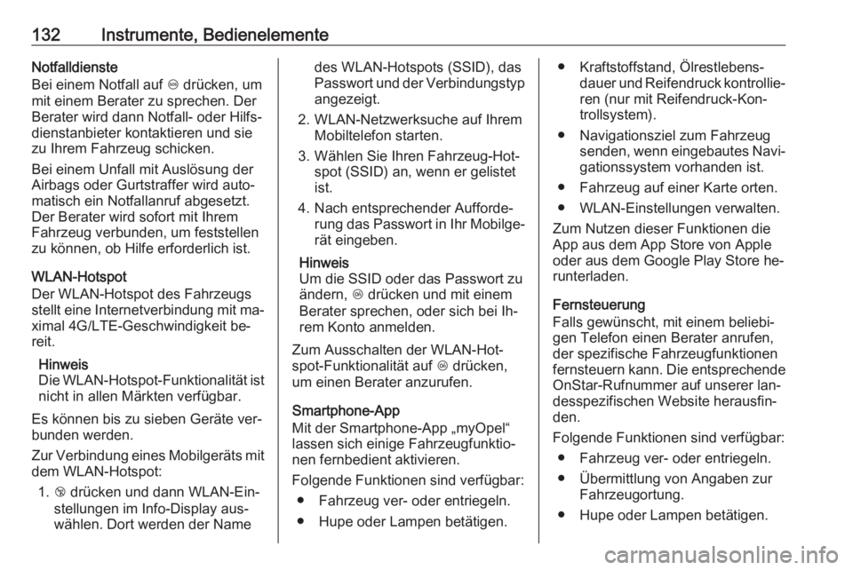 OPEL INSIGNIA 2016.5  Betriebsanleitung (in German) 132Instrumente, BedienelementeNotfalldienste
Bei einem Notfall auf  [ drücken, um
mit einem Berater zu sprechen. Der
Berater wird dann Notfall- oder Hilfs‐
dienstanbieter kontaktieren und sie
zu Ih