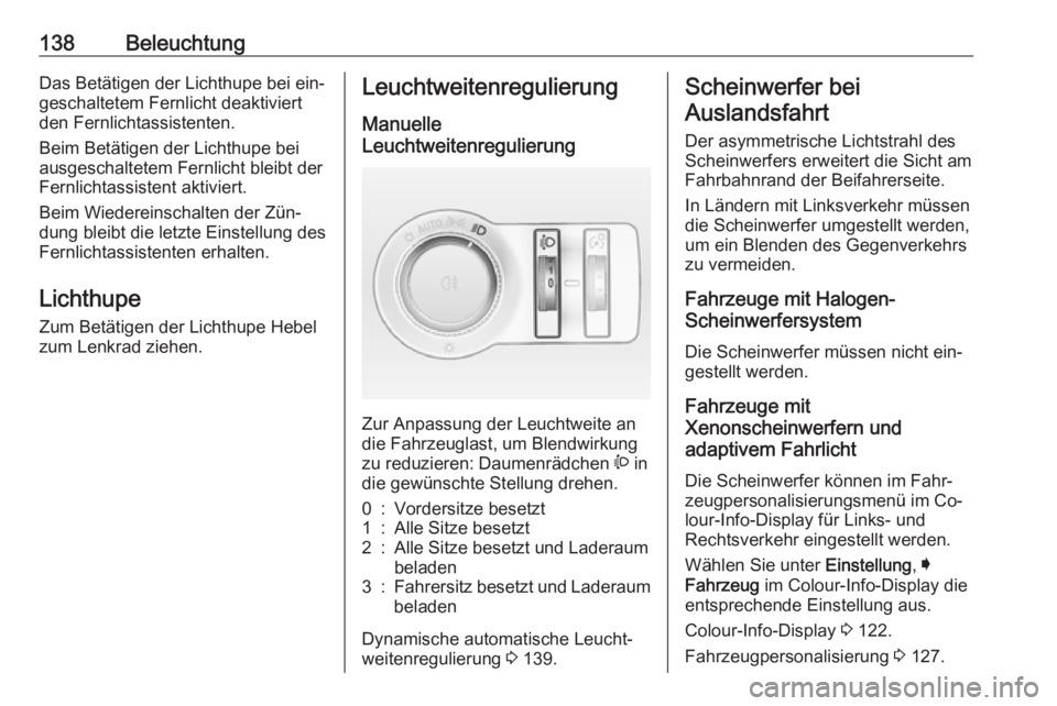 OPEL INSIGNIA 2016.5 Betriebsanleitung (in German) 138BeleuchtungDas Betätigen der Lichthupe bei ein‐
geschaltetem Fernlicht deaktiviert
den Fernlichtassistenten.
Beim Betätigen der Lichthupe bei ausgeschaltetem Fernlicht bleibt der
Fernlichtassis OPEL INSIGNIA 2016.5 Betriebsanleitung (in German) 138BeleuchtungDas Betätigen der Lichthupe bei ein‐
geschaltetem Fernlicht deaktiviert
den Fernlichtassistenten.
Beim Betätigen der Lichthupe bei ausgeschaltetem Fernlicht bleibt der
Fernlichtassis