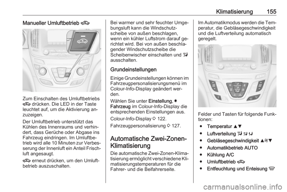 OPEL INSIGNIA 2016.5 Betriebsanleitung (in German) Klimatisierung155Manueller Umluftbetrieb 4
Zum Einschalten des Umluftbetriebs
4 drücken. Die LED in der Taste
leuchtet auf, um die Aktivierung an‐
zuzeigen.
Der Umluftbetrieb unterstützt das
Küh OPEL INSIGNIA 2016.5 Betriebsanleitung (in German) Klimatisierung155Manueller Umluftbetrieb 4
Zum Einschalten des Umluftbetriebs
4 drücken. Die LED in der Taste
leuchtet auf, um die Aktivierung an‐
zuzeigen.
Der Umluftbetrieb unterstützt das
Küh