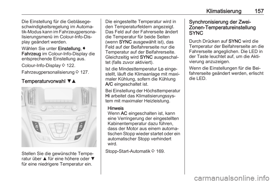OPEL INSIGNIA 2016.5 Betriebsanleitung (in German) Klimatisierung157Die Einstellung für die Gebläsege‐
schwindigkeitsregelung im Automa‐
tik-Modus kann im Fahrzeugpersona‐
lisierungsmenü im Colour-Info-Dis‐
play geändert werden.
Wählen Si OPEL INSIGNIA 2016.5 Betriebsanleitung (in German) Klimatisierung157Die Einstellung für die Gebläsege‐
schwindigkeitsregelung im Automa‐
tik-Modus kann im Fahrzeugpersona‐
lisierungsmenü im Colour-Info-Dis‐
play geändert werden.
Wählen Si