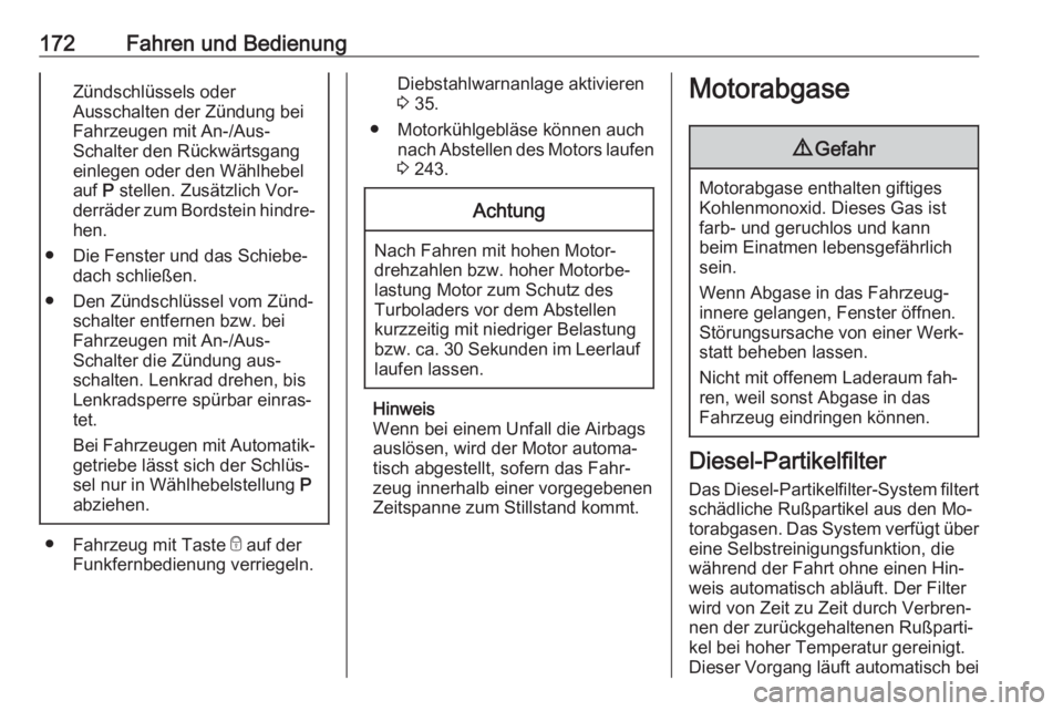 OPEL INSIGNIA 2016.5  Betriebsanleitung (in German) 172Fahren und BedienungZündschlüssels oder
Ausschalten der Zündung bei
Fahrzeugen mit An-/Aus-
Schalter den Rückwärtsgang
einlegen oder den Wählhebel
auf  P stellen. Zusätzlich Vor‐
derräder