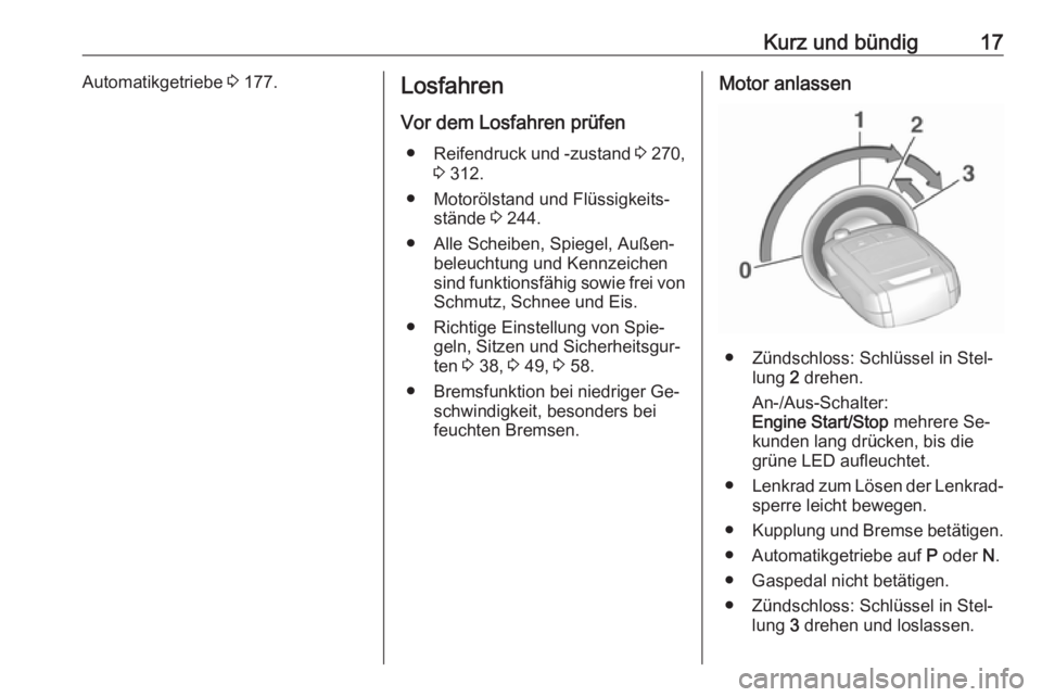 OPEL INSIGNIA 2016.5  Betriebsanleitung (in German) Kurz und bündig17Automatikgetriebe 3 177.Losfahren
Vor dem Losfahren prüfen ● Reifendruck und -zustand  3 270,
3  312.
● Motorölstand und Flüssigkeits‐ stände  3 244.
● Alle Scheiben, Spi