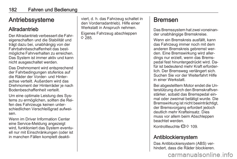 OPEL INSIGNIA 2016.5  Betriebsanleitung (in German) 182Fahren und BedienungAntriebssysteme
Allradantrieb
Der Allradantrieb verbessert die Fahr‐
eigenschaften und die Stabilität und
trägt dazu bei, unabhängig von der
Fahrbahnbeschaffenheit das best