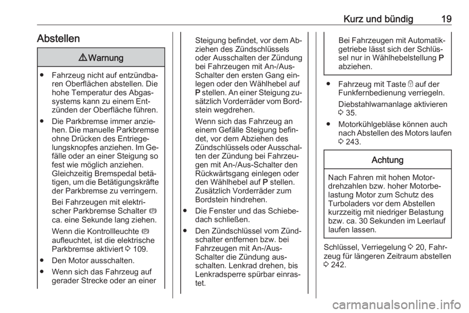 OPEL INSIGNIA 2016.5  Betriebsanleitung (in German) Kurz und bündig19Abstellen9Warnung
● Fahrzeug nicht auf entzündba‐
ren Oberflächen abstellen. Die
hohe Temperatur des Abgas‐
systems kann zu einem Ent‐
zünden der Oberfläche führen.
● 