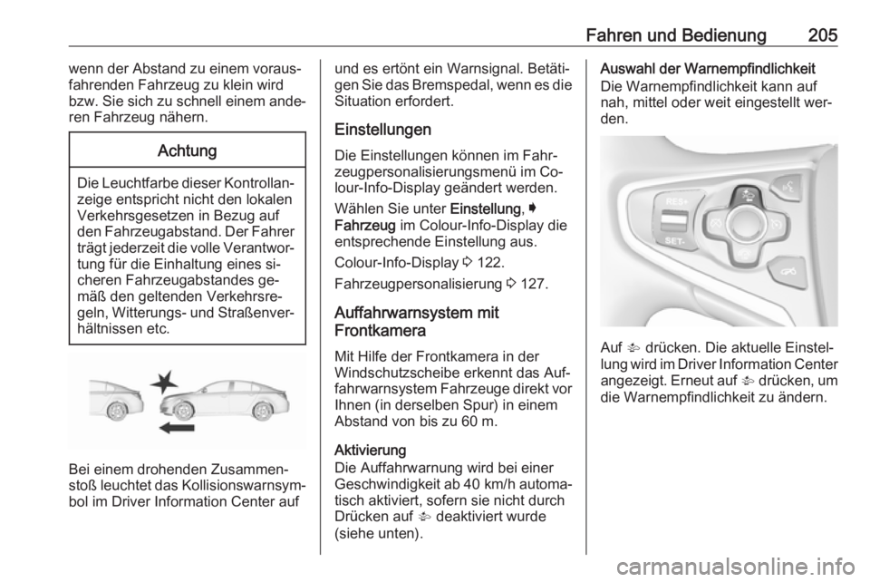 OPEL INSIGNIA 2016.5 Betriebsanleitung (in German) Fahren und Bedienung205wenn der Abstand zu einem voraus‐
fahrenden Fahrzeug zu klein wird
bzw. Sie sich zu schnell einem ande‐
ren Fahrzeug nähern.Achtung
Die Leuchtfarbe dieser Kontrollan‐ zei OPEL INSIGNIA 2016.5 Betriebsanleitung (in German) Fahren und Bedienung205wenn der Abstand zu einem voraus‐
fahrenden Fahrzeug zu klein wird
bzw. Sie sich zu schnell einem ande‐
ren Fahrzeug nähern.Achtung
Die Leuchtfarbe dieser Kontrollan‐ zei