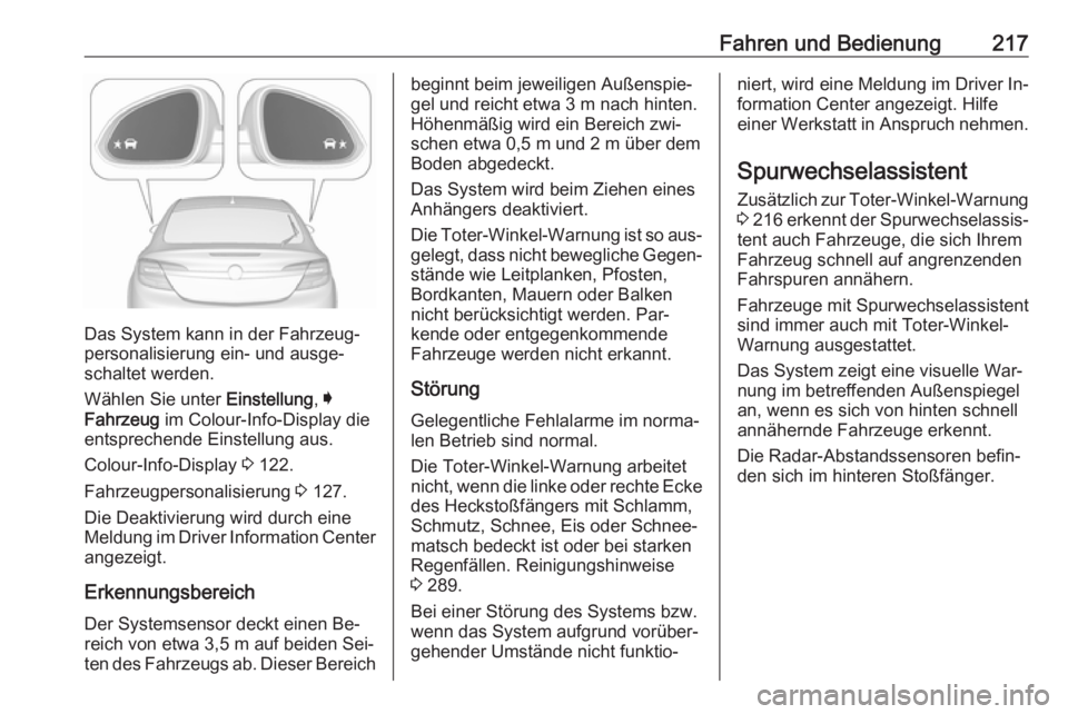OPEL INSIGNIA 2016.5  Betriebsanleitung (in German) Fahren und Bedienung217
Das System kann in der Fahrzeug‐
personalisierung ein- und ausge‐
schaltet werden.
Wählen Sie unter  Einstellung, I
Fahrzeug  im Colour-Info-Display die
entsprechende Eins