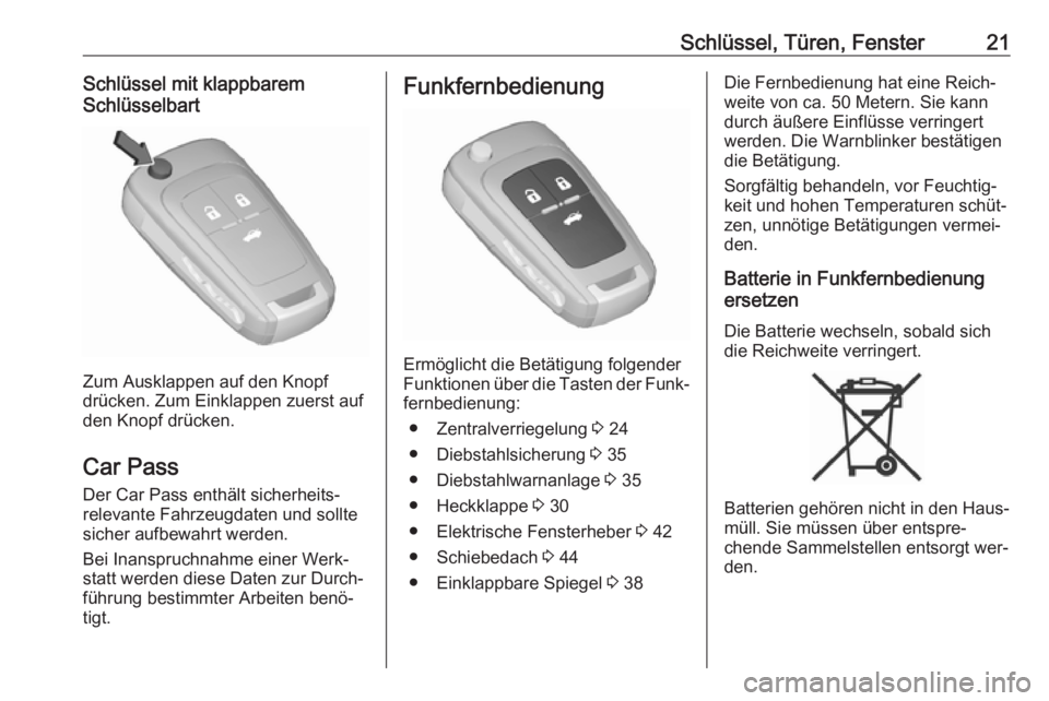 OPEL INSIGNIA 2016.5  Betriebsanleitung (in German) Schlüssel, Türen, Fenster21Schlüssel mit klappbarem
Schlüsselbart
Zum Ausklappen auf den Knopf
drücken. Zum Einklappen zuerst auf
den Knopf drücken.
Car Pass
Der Car Pass enthält sicherheits‐