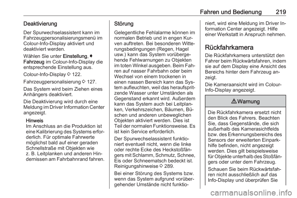 OPEL INSIGNIA 2016.5  Betriebsanleitung (in German) Fahren und Bedienung219DeaktivierungDer Spurwechselassistent kann im
Fahrzeugpersonalisierungsmenü im Colour-Info-Display aktiviert und
deaktiviert werden.
Wählen Sie unter  Einstellung, I
Fahrzeug 