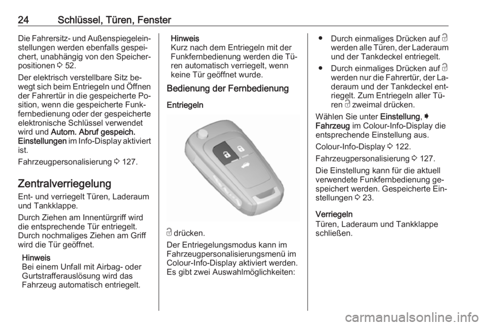 OPEL INSIGNIA 2016.5  Betriebsanleitung (in German) 24Schlüssel, Türen, FensterDie Fahrersitz- und Außenspiegelein‐stellungen werden ebenfalls gespei‐
chert, unabhängig von den Speicher‐
positionen  3 52.
Der elektrisch verstellbare Sitz be�
