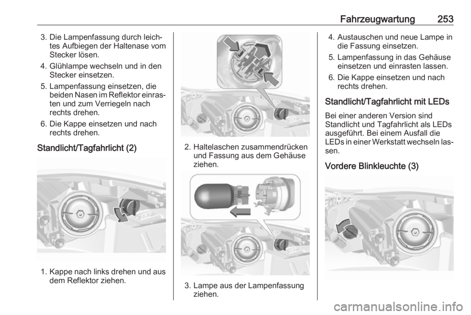 OPEL INSIGNIA 2016.5 Betriebsanleitung (in German) Fahrzeugwartung2533. Die Lampenfassung durch leich‐tes Aufbiegen der Haltenase vom
Stecker lösen.
4. Glühlampe wechseln und in den Stecker einsetzen.
5. Lampenfassung einsetzen, die beiden Nasen i OPEL INSIGNIA 2016.5 Betriebsanleitung (in German) Fahrzeugwartung2533. Die Lampenfassung durch leich‐tes Aufbiegen der Haltenase vom
Stecker lösen.
4. Glühlampe wechseln und in den Stecker einsetzen.
5. Lampenfassung einsetzen, die beiden Nasen i