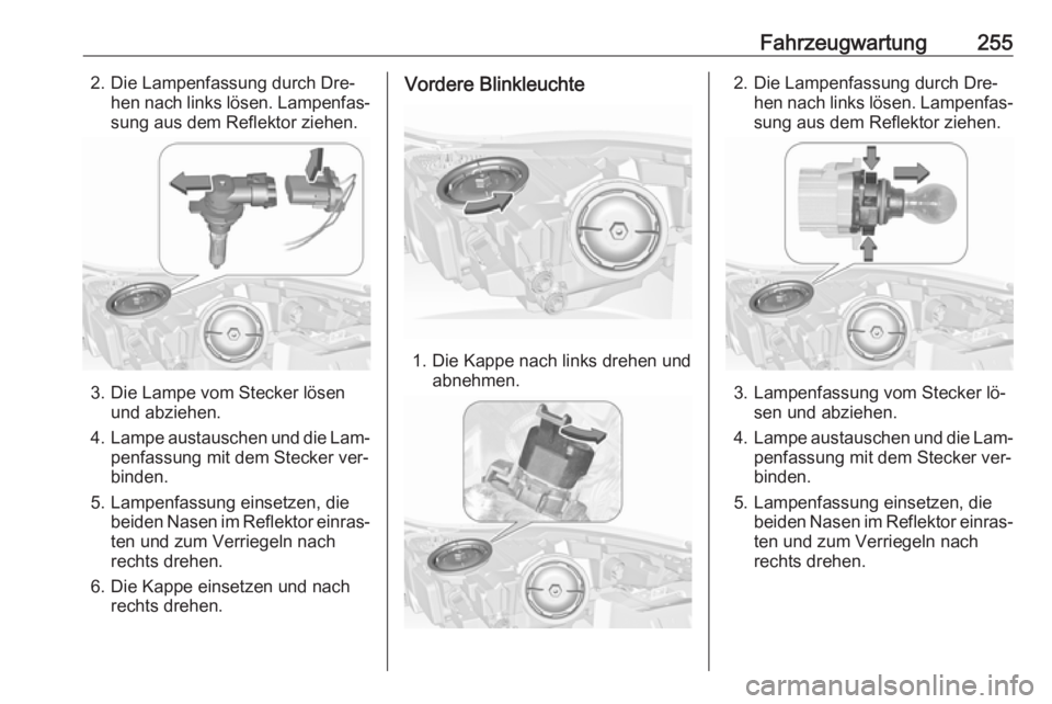 OPEL INSIGNIA 2016.5 Betriebsanleitung (in German) Fahrzeugwartung2552. Die Lampenfassung durch Dre‐hen nach links lösen. Lampenfas‐sung aus dem Reflektor ziehen.
3. Die Lampe vom Stecker lösen und abziehen.
4. Lampe austauschen und die Lam‐
p OPEL INSIGNIA 2016.5 Betriebsanleitung (in German) Fahrzeugwartung2552. Die Lampenfassung durch Dre‐hen nach links lösen. Lampenfas‐sung aus dem Reflektor ziehen.
3. Die Lampe vom Stecker lösen und abziehen.
4. Lampe austauschen und die Lam‐
p