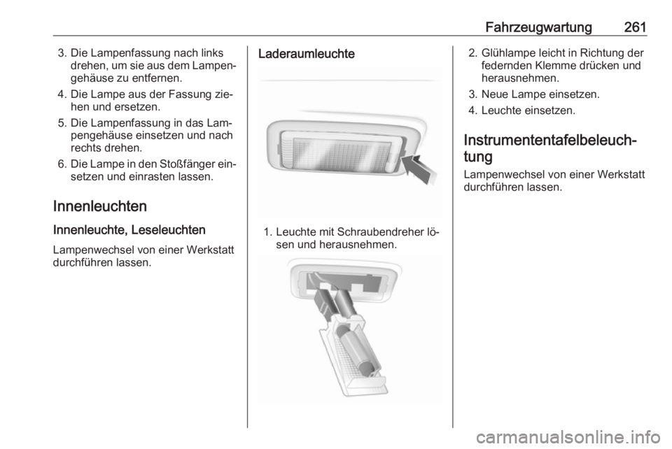 OPEL INSIGNIA 2016.5 Betriebsanleitung (in German) Fahrzeugwartung2613. Die Lampenfassung nach linksdrehen, um sie aus dem Lampen‐gehäuse zu entfernen.
4. Die Lampe aus der Fassung zie‐ hen und ersetzen.
5. Die Lampenfassung in das Lam‐ pengeh OPEL INSIGNIA 2016.5 Betriebsanleitung (in German) Fahrzeugwartung2613. Die Lampenfassung nach linksdrehen, um sie aus dem Lampen‐gehäuse zu entfernen.
4. Die Lampe aus der Fassung zie‐ hen und ersetzen.
5. Die Lampenfassung in das Lam‐ pengeh