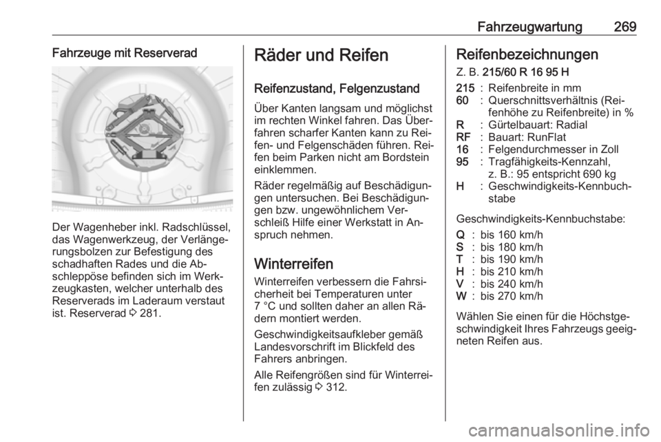 OPEL INSIGNIA 2016.5  Betriebsanleitung (in German) Fahrzeugwartung269Fahrzeuge mit Reserverad
Der Wagenheber inkl. Radschlüssel,
das Wagenwerkzeug, der Verlänge‐ rungsbolzen zur Befestigung des
schadhaften Rades und die Ab‐
schleppöse befinden 