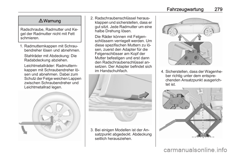 OPEL INSIGNIA 2016.5 Betriebsanleitung (in German) Fahrzeugwartung2799Warnung
Radschraube, Radmutter und Ke‐
gel der Radmutter nicht mit Fett
schmieren.
1. Radmutternkappen mit Schrau‐ bendreher lösen und abnehmen.
Stahlräder mit Abdeckung: Die
OPEL INSIGNIA 2016.5 Betriebsanleitung (in German) Fahrzeugwartung2799Warnung
Radschraube, Radmutter und Ke‐
gel der Radmutter nicht mit Fett
schmieren.
1. Radmutternkappen mit Schrau‐ bendreher lösen und abnehmen.
Stahlräder mit Abdeckung: Die