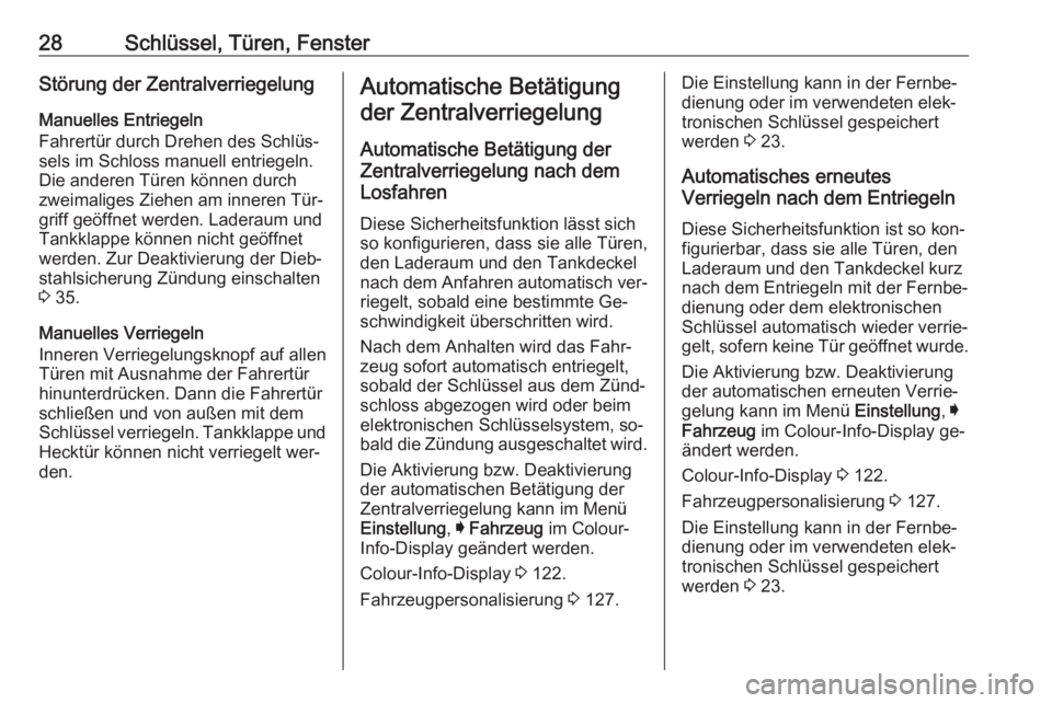 OPEL INSIGNIA 2016.5  Betriebsanleitung (in German) 28Schlüssel, Türen, FensterStörung der Zentralverriegelung
Manuelles Entriegeln
Fahrertür durch Drehen des Schlüs‐
sels im Schloss manuell entriegeln.
Die anderen Türen können durch
zweimalig