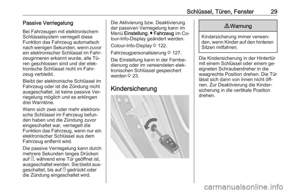 OPEL INSIGNIA 2016.5  Betriebsanleitung (in German) Schlüssel, Türen, Fenster29Passive VerriegelungBei Fahrzeugen mit elektronischem
Schlüsselsystem verriegelt diese
Funktion das Fahrzeug automatisch
nach wenigen Sekunden, wenn zuvor
ein elektronisc