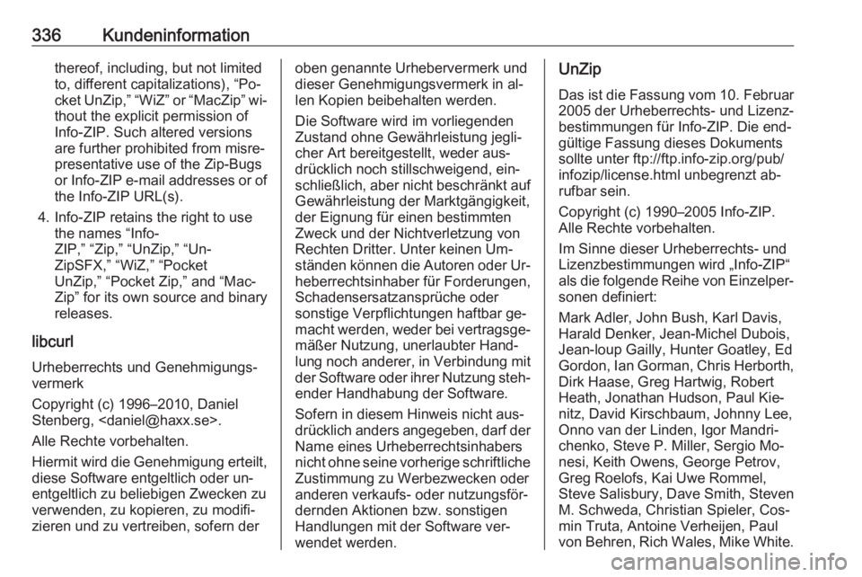 OPEL INSIGNIA 2016.5 Betriebsanleitung (in German) 336Kundeninformationthereof, including, but not limited
to, different capitalizations), “Po‐
cket UnZip,” “WiZ” or “MacZip” wi‐
thout the explicit permission of
Info-ZIP. Such altered OPEL INSIGNIA 2016.5 Betriebsanleitung (in German) 336Kundeninformationthereof, including, but not limited
to, different capitalizations), “Po‐
cket UnZip,” “WiZ” or “MacZip” wi‐
thout the explicit permission of
Info-ZIP. Such altered