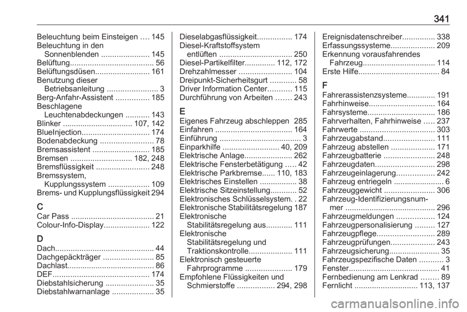 OPEL INSIGNIA 2016.5  Betriebsanleitung (in German) 341Beleuchtung beim Einsteigen ....145
Beleuchtung in den Sonnenblenden  ......................145
Belüftung ...................................... 56
Belüftungsdüsen .........................161
B