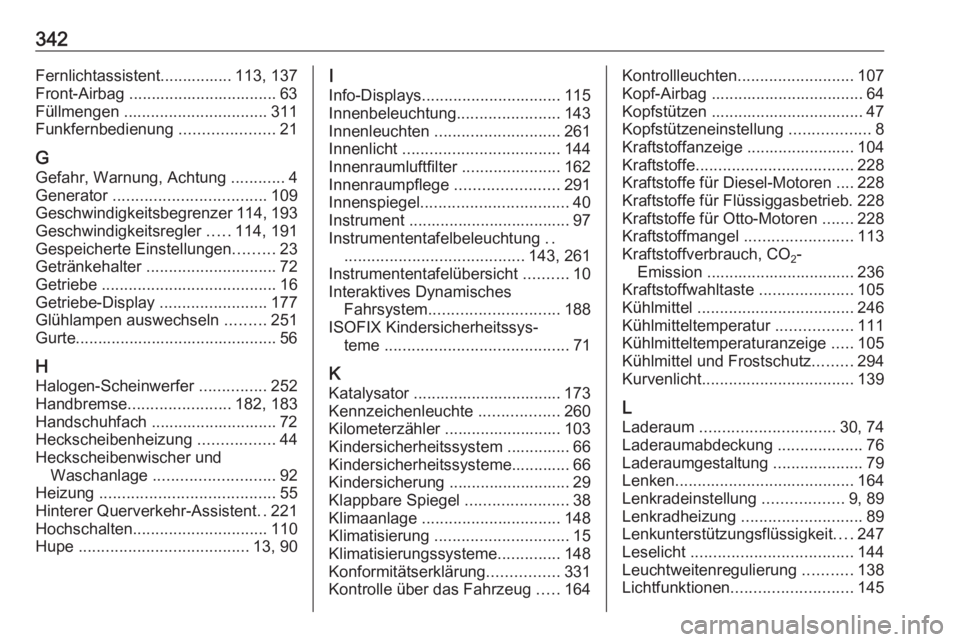 OPEL INSIGNIA 2016.5  Betriebsanleitung (in German) 342Fernlichtassistent................ 113, 137
Front-Airbag ................................. 63
Füllmengen  ................................ 311
Funkfernbedienung  .....................21
G
Gefahr, 