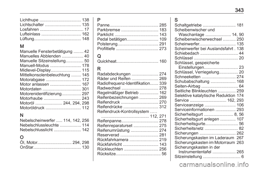 OPEL INSIGNIA 2016.5  Betriebsanleitung (in German) 343Lichthupe ................................... 138
Lichtschalter  .............................. 135
Losfahren ..................................... 17
Lufteinlass  .................................