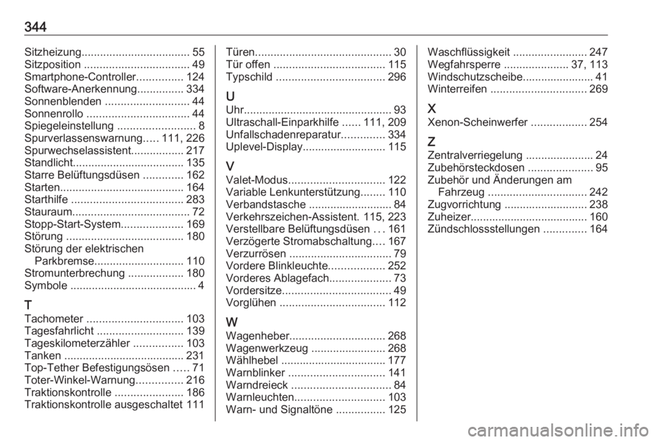 OPEL INSIGNIA 2016.5  Betriebsanleitung (in German) 344Sitzheizung................................... 55
Sitzposition  .................................. 49
Smartphone-Controller ...............124
Software-Anerkennung ...............334
Sonnenblenden 