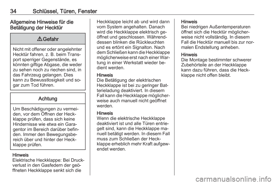 OPEL INSIGNIA 2016.5  Betriebsanleitung (in German) 34Schlüssel, Türen, FensterAllgemeine Hinweise für die
Betätigung der Hecktür9 Gefahr
Nicht mit offener oder angelehnter
Hecktür fahren, z. B. beim Trans‐
port sperriger Gegenstände, es
könn