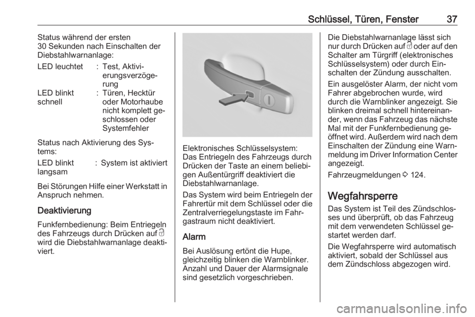 OPEL INSIGNIA 2016.5  Betriebsanleitung (in German) Schlüssel, Türen, Fenster37Status während der ersten
30 Sekunden nach Einschalten der
Diebstahlwarnanlage:LED leuchtet:Test, Aktivi‐
erungsverzöge‐
rungLED blinkt
schnell:Türen, Hecktür
oder