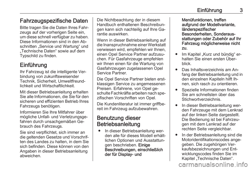 OPEL INSIGNIA 2016.5  Betriebsanleitung (in German) Einführung3Fahrzeugspezifische Daten
Bitte tragen Sie die Daten Ihres Fahr‐
zeugs auf der vorherigen Seite ein,
um diese schnell verfügbar zu haben.
Diese Informationen sind in den Ab‐
schnitten