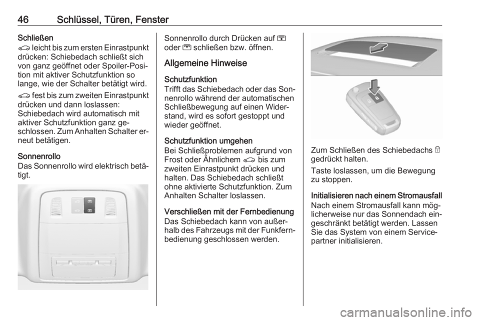 OPEL INSIGNIA 2016.5  Betriebsanleitung (in German) 46Schlüssel, Türen, FensterSchließen
r  leicht bis zum ersten Einrastpunkt
drücken: Schiebedach schließt sich
von ganz geöffnet oder Spoiler-Posi‐
tion mit aktiver Schutzfunktion so
lange, wie