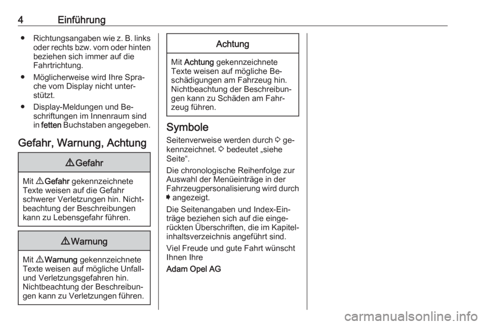 OPEL INSIGNIA 2016.5  Betriebsanleitung (in German) 4Einführung●Richtungsangaben wie z. B. links
oder rechts bzw. vorn oder hinten
beziehen sich immer auf die
Fahrtrichtung.
● Möglicherweise wird Ihre Spra‐ che vom Display nicht unter‐stützt