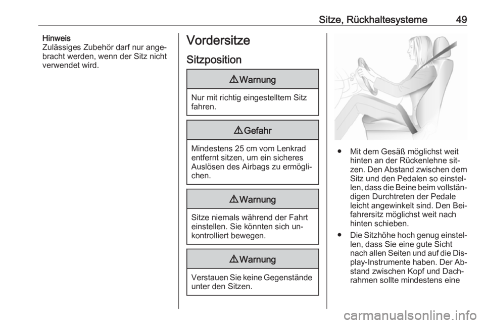 OPEL INSIGNIA 2016.5  Betriebsanleitung (in German) Sitze, Rückhaltesysteme49Hinweis
Zulässiges Zubehör darf nur ange‐
bracht werden, wenn der Sitz nicht
verwendet wird.Vordersitze
Sitzposition9 Warnung
Nur mit richtig eingestelltem Sitz
fahren.
9