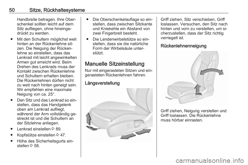 OPEL INSIGNIA 2016.5  Betriebsanleitung (in German) 50Sitze, RückhaltesystemeHandbreite betragen. Ihre Ober‐
schenkel sollten leicht auf dem
Sitz aufliegen, ohne hineinge‐ drückt zu werden.
● Mit den Schultern möglichst weit hinten an der Rüc