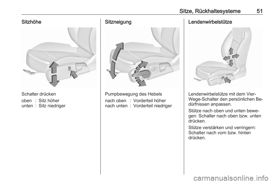 OPEL INSIGNIA 2016.5  Betriebsanleitung (in German) Sitze, Rückhaltesysteme51Sitzhöhe
Schalter drücken
oben:Sitz höherunten:Sitz niedrigerSitzneigung
Pumpbewegung des Hebels
nach oben:Vorderteil höhernach unten:Vorderteil niedrigerLendenwirbelstü
