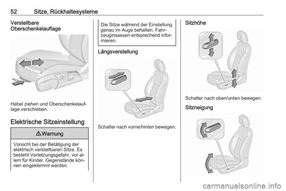 OPEL INSIGNIA 2016.5  Betriebsanleitung (in German) 52Sitze, RückhaltesystemeVerstellbare
Oberschenkelauflage
Hebel ziehen und Oberschenkelauf‐
lage verschieben.
Elektrische Sitzeinstellung
9 Warnung
Vorsicht bei der Betätigung der
elektrisch verst