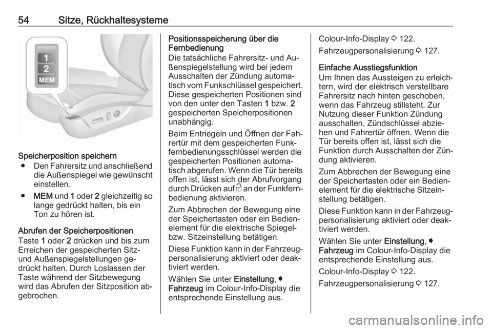 OPEL INSIGNIA 2016.5  Betriebsanleitung (in German) 54Sitze, Rückhaltesysteme
Speicherposition speichern● Den Fahrersitz und anschließend
die Außenspiegel wie gewünscht
einstellen.
● MEM  und 1 oder  2 gleichzeitig so
lange gedrückt halten, bi
