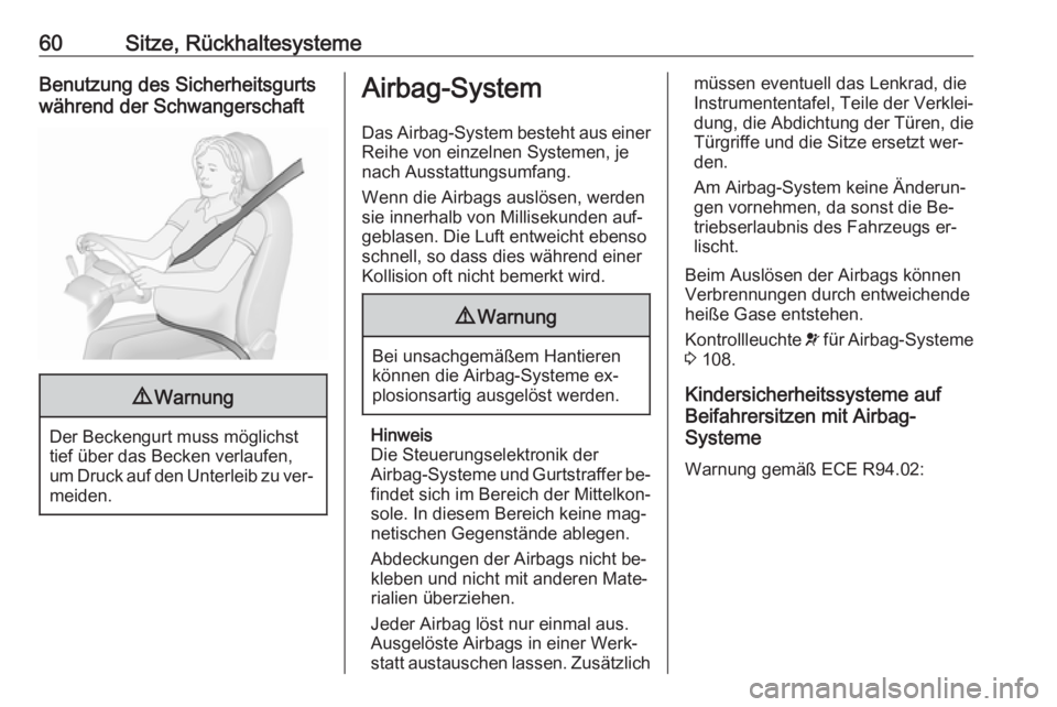 OPEL INSIGNIA 2016.5  Betriebsanleitung (in German) 60Sitze, RückhaltesystemeBenutzung des Sicherheitsgurts
während der Schwangerschaft9 Warnung
Der Beckengurt muss möglichst
tief über das Becken verlaufen,
um Druck auf den Unterleib zu ver‐ meid