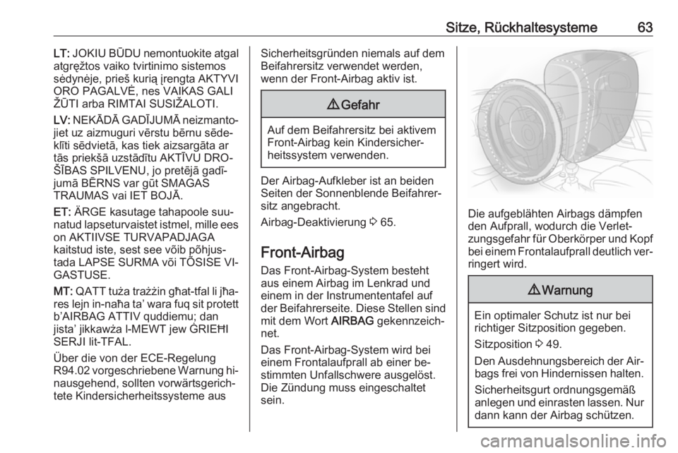 OPEL INSIGNIA 2016.5  Betriebsanleitung (in German) Sitze, Rückhaltesysteme63LT: JOKIU BŪDU nemontuokite atgal
atgręžtos vaiko tvirtinimo sistemos
sėdynėje, prieš kurią įrengta AKTYVI
ORO PAGALVĖ, nes VAIKAS GALI
ŽŪTI arba RIMTAI SUSIŽALOT