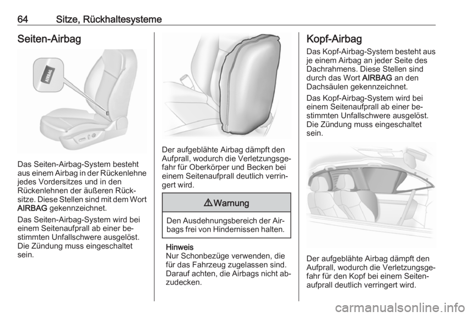 OPEL INSIGNIA 2016.5  Betriebsanleitung (in German) 64Sitze, RückhaltesystemeSeiten-Airbag
Das Seiten-Airbag-System besteht
aus einem Airbag in der Rückenlehne jedes Vordersitzes und in den
Rückenlehnen der äußeren Rück‐
sitze. Diese Stellen si