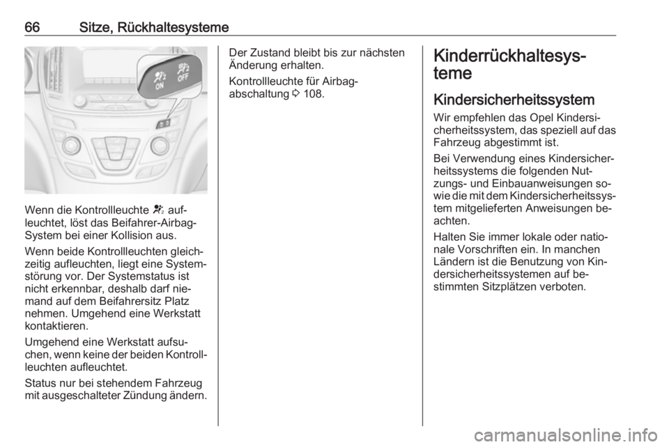 OPEL INSIGNIA 2016.5 Betriebsanleitung (in German) 66Sitze, Rückhaltesysteme
Wenn die Kontrollleuchte V auf‐
leuchtet, löst das Beifahrer-Airbag-
System bei einer Kollision aus.
Wenn beide Kontrollleuchten gleich‐ zeitig aufleuchten, liegt eine OPEL INSIGNIA 2016.5 Betriebsanleitung (in German) 66Sitze, Rückhaltesysteme
Wenn die Kontrollleuchte V auf‐
leuchtet, löst das Beifahrer-Airbag-
System bei einer Kollision aus.
Wenn beide Kontrollleuchten gleich‐ zeitig aufleuchten, liegt eine